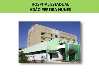 HOSPITAL ESTADUAL
ADÃO PEREIRA NUNES
 