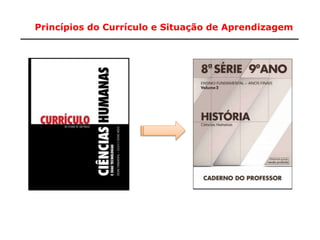 9
Princípios do Currículo e Situação de Aprendizagem
 