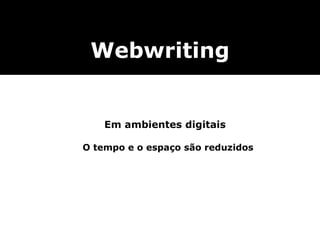 Webwriting Em ambientes digitais O tempo e o espaço são reduzidos 