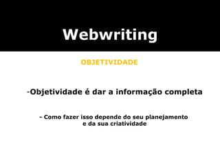 Objetividade é dar a informação completa - Como fazer isso depende do seu planejamento  e da sua criatividade Webwriting OBJETIVIDADE 