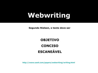 Webwriting Segundo Nielsen, o texto deve ser OBJETIVO CONCISO ESCANEÁVEL http://www.useit.com/papers/webwriting/writing.html 