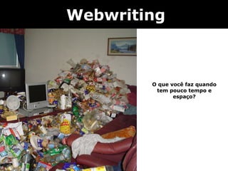 Webwriting



        O que você faz quando
         tem pouco tempo e
               espaço?
 