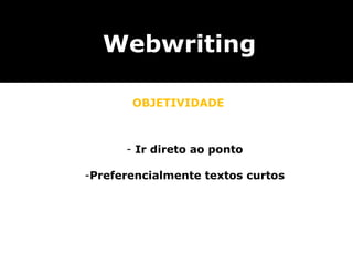 Webwriting

       OBJETIVIDADE



      - Ir direto ao ponto

-Preferencialmente textos curtos
 