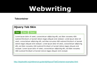 Webwriting
Tabcontainer




http://dojotoolkit.org/reference-guide/dijit/layout/TabContainer-examples.html
 