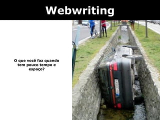 Webwriting



O que você faz quando
 tem pouco tempo e
       espaço?
 