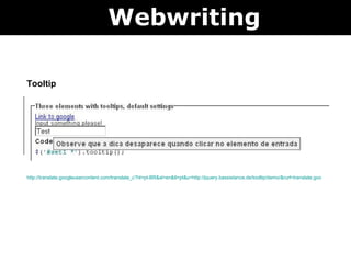 Tooltip Webwriting http://translate.googleusercontent.com/translate_c?hl=pt-BR&sl=en&tl=pt&u=http://jquery.bassistance.de/tooltip/demo/&rurl=translate.google.com.br&anno=2&usg=ALkJrhjau-Lj6wVulMS0wK_B-GWeceXdWw 