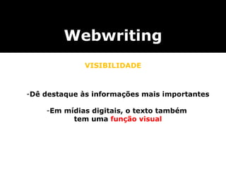 Webwriting VISIBILIDADE Dê destaque às informações mais importantes Em mídias digitais, o texto também  tem uma  função visual 