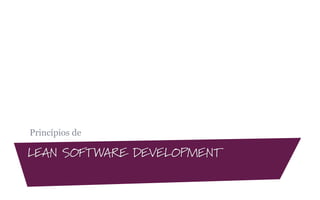 Princípios de
LEAN SOFTWARE DEVELOPMENT
 