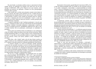De outra banda, os princípios jurídicos nunca se apresentam de forma
isolada. Devem ser analisados em conjunto com outros que com ele irão
interagir (CARRAZZA, 2002, p.34). Diante de um caso concreto, vários
princípios são passíveis de aplicação e formam um feixe principiológico
incidente sobre a questão.
Cabe ressaltar que a colisão entre princípios somente ocorre diante de
um caso concreto, não sendo correto apontá-la em tese. A análise deverá ser
realizada diante das situações fáticas do caso, uma vez que o “peso” atribuído
a cada princípio é variável. Assim, quando um princípio entra em “choque”
com outro, o intérprete deve levar em consideração o “peso”, o valor, dos
princípios envolvidos. Diante de cada caso concreto, o mesmo princípio pode
assumir diferentes valorações.
A respectiva aplicação se dará “mediante ponderação: à vista do caso
concreto, o intérprete irá aferir o peso que cada princípio deverá desempenhar
na hipótese, mediante concessões recíprocas, e preservando o máximo de
cada um, na medida do possível” (BARROSO; BARCELLOS, 2003, p.149).
A melhor doutrina fala em ponderação, conformação ou modulação de
princípios.
Assim, parece-nos preferível falar em ponderação ou em conformação
a falar em colisão, embora esse último termo seja corrente na doutrina. Walter
Claudius Rothenburg (2003, p.37), chega a utilizar o termo “fragmentação dos
princípios” já que dois ou mais princípios podem se compor para a solução
do caso concreto. Utiliza, esse mestre, também o termo “modulação” de
princípios.
Desta feita, a dita “colisão” pode se dar de duas formas: positiva ou
negativa. Tendo em vista o brilhantismo de Walter Claudius Rothenburg (2003,
p.37), pedimos vênia para transcrever a diferença apontada pelo ilustre jurista:
“A primeira situação: há colisão de princípios quando princípios
conflitantes são suscitados, devendo-se resolver com base na precedência de
um ou vários em detrimento dos demais, que são episodicamente afastados;
por exemplo: vida privada versus liberdade de informação. A segunda: existe
concorrência de princípios quando princípios convergentes incidem sobre o
caso, resolvendo-se por composição; exemplo: os princípios da moralidade e
da impessoalidade inspirando a Administração Pública”.
Por sua vez, a citada “modulação” (ou ponderação) deve ser regida
pela proporcionalidade (ROTHENBURG, 2003, p.41). Aqui precisamos
fazer um parêntese. Não devemos utilizar, in casu, a expressão “princípio” da
proporcionalidade (ROTHENBURG, 2003, p.42). A proporcionalidade não
é um princípio a ser ponderado juntamente com os demais. Ela se confunde,
de per si, com a própria ponderação. É, pois, um caminho a ser percorrido.
(GUERRA, 2003, p.91-92)

Retomando o fio da meada, segundo Marcelo Lima Guerra (2003, p.91),
a regra da proporcionalidade pode ser dividida em três elementos parciais,
“[...] a saber, a adequação, a necessidade e a proporcionalidade em sentido
estrito”. Através da adequação deve-se buscar uma perfeita pertinência entre
os meios utilizados e os fins perseguidos, ou seja, aqueles devem ser idôneos.
A necessidade determina a utilização do meio menos gravoso, limitando-se ao
“estritamente necessário”. Já a proporcionalidade em sentido estrito “impõe
uma avaliação global da situação, na qual faça uma correspondência jurídica
entre meios e fins, no sentido de estabelecer as vantagens e desvantagens do
emprego dos meios, à luz de outros fins envolvidos na questão” (GUERRA,
2003, p.92).
A ponderação, portanto, pode ser definida como “uma técnica de
decisão jurídica aplicável a casos difíceis, em relação aos quais a subsunção se
mostrou insuficiente, especialmente quando uma situação concreta dá ensejo à
aplicação de normas de mesma hierarquia que indicam soluções diferenciadas”
(BARROSO; BARCELLOS, 2003, p.153). É, pois, um método a ser utilizado
na solução dos chamados hard cases.
Durante o processo de ponderação: “[...] os diferentes grupos de normas
e a repercussão dos fatos do caso concreto estarão sendo examinados de forma
conjunta, de modo a apurar os pesos que devem ser atribuídos aos diversos
elementos em disputa e, portanto, o grupo de normas que deve preponderar
no caso. Em seguida, é preciso ainda decidir quão intensamente esse grupo
de normas – e a solução por ela indicada – deve prevalecer em detrimento
dos demais, isto é: sendo possível graduar a intensidade da solução escolhida,
cabe ainda decidir qual deve ser o grau apropriado em que a solução deve ser
aplicada.” (BARROSO; BARCELLOS, 2003, p.154-155)
Todas as vezes que esse processo for utilizado, a motivação é
imprescindível. A argumentação jurídica apresentada pelo intérprete deverá
trazer os fundamentos normativos7, a possibilidade de universalização dos
critérios adotados pela decisão e utilizar os princípios instrumentais de
interpretação e materiais propriamente ditos (BARROSO; BARCELLOS,
2003, p.158-159).
Finalmente, nas hipóteses onde normas constitucionais são incidentes,
o intérprete deve adotar o método da ponderação em homenagem ao princípio
da unidade da Constituição8.

22

REVISTA UNIARA, n.20, 2007

Princípios jurídicos

7. E não apenas os fundamentos pessoais ou morais do intérprete.
8. Sobre o princípio da unidade da Constituição, vide Luiz Alberto David Araujo e Vidal Serrano
Nunes Junior (2005, p.85-86). Segundo eles, “o princípio da unidade indica que a Constituição é
um sistema integrado por diversas normas, reciprocamente implicadas, que, dessa feita, devem
ser compreendidas na sua harmoniosa globalidade”.

23

 