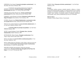 ESPÍNDOLA, Ruy Samuel. Conceito de princípios constitucionais. 2. ed.
São Paulo: Revista dos Tribunais, 2002.

TEMER, Michel. Elementos de direito constitucional. 13. ed. São Paulo:
Malheiros, 1997.

________. Constituição como garantia da democracia: O papel dos
princípios constitucionais. Revista de Direito Constitucional e
Internacional, São Paulo, v.11, n.44, p.75-86, jul./set. 2003.
FERRARI, Regina Maria Macedo Ney. Normas constitucionais
programáticas. São Paulo: Editora Revista dos Tribunais, 2001.

Resumo:
Os princípios jurídicos possuem conteúdo material e refletem os valores
maiores de uma determinada sociedade. A evolução do Direito trouxe conteúdo
axiológico aos princípios possibilitando sua distinção das meras regras de
conduta. Nesse contexto, os princípios podem ser aplicados diretamente,
concretizando, assim, direitos fundamentais previstos na Constituição.

FERREIRA, Aurélio Buarque de Holanda. Dicionário Aurélio básico da
língua Portuguesa. Rio de Janeiro: Nova Fronteira, 1995.

Palavras-chave:
Princípios, Normas, Regras, Direito, Concretização.

GUERRA, Marcelo Lima. Direitos fundamentais e a proteção do credor
na execução civil. São Paulo: Editora Revista dos Tribunais, 2003.
MELLO, Celso Antônio Bandeira de. Curso de direito administrativo. 12.
ed. São Paulo: Malheiros Editores, 2000.
________. Conteúdo jurídico do princípio da igualdade. 3.ed. São Paulo:
Malheiros Editores, 2003.
MUÑIZ, Joaquín Rodríguez-Toubes. Princípios, fines y derechos
fundamentales. Madrid: Dykinson, 2000.
ROTHENBURG, Walter Claudius. Princípios constitucionais. Porto
Alegre: Sergio Antonio Fabris Editor, 2003.
SILVA, José Afonso da. Curso de direito constitucional positivo. 19. ed.
São Paulo: Malheiros, 2001.
SILVA, Virgilio Afonso da. Princípios e regras: Mitos e equívocos acerca de
uma distinção. Revista Latino Americana de Estudos Constitucionais,
Belo Horizonte, n.1, p.607-631, jan./jun. 2003.
SIQUEIRA JUNIOR, Paulo Hamilton. Função dos princípios
constitucionais. Revista do Instituto dos Advogados de São Paulo, São
Paulo, v.7, n.13, p.157-166, jan./jun. 2004.

28

Princípios jurídicos

REVISTA UNIARA, n.20, 2007

29

 