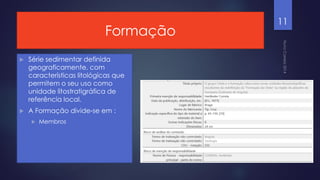 Formação


Série sedimentar definida
geograficamente, com
características litológicas que
permitem o seu uso como
unidade litostratigráfica de
referência local.



A Formação divide-se em :


Membros

11

 