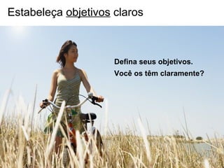Estabeleça objetivos claros



                                             Defina seus objetivos.
                                             Você os têm claramente?




Copyright © Prof. Alexandre Rodriguez 2012
 