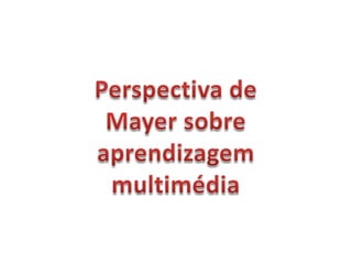 Perspectiva de Mayer sobre aprendizagem multimédia 