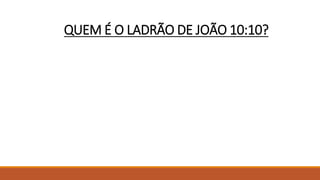 QUEM É O LADRÃO DE JOÃO 10:10?
 