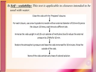 5) Self – sealability: This test is applicable to closures intended to be
used with water.
88
 