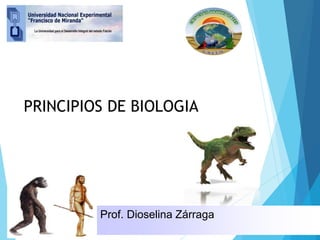 Prof. Dioselina Zárraga
PRINCIPIOS DE BIOLOGIA
 