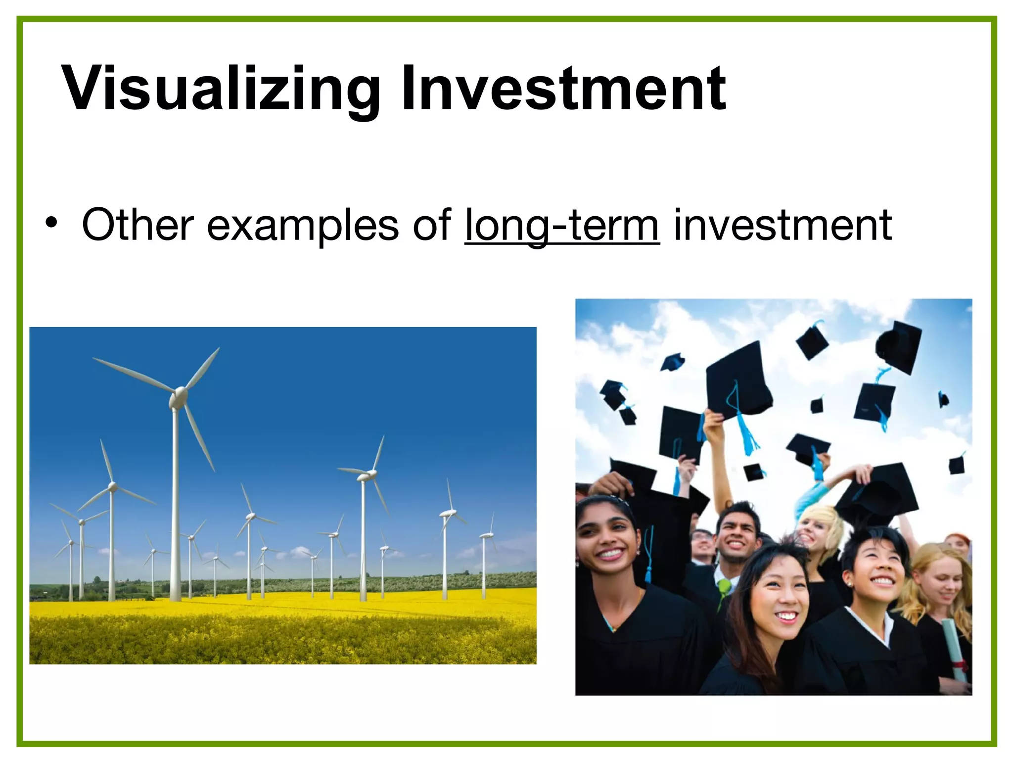 Visualizing Investment
• Other examples of long-term investment
 