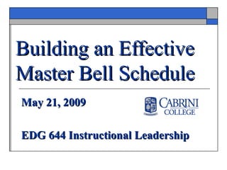 Building an Effective Master Bell Schedule   May 21, 2009 EDG 644 Instructional Leadership 