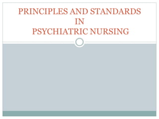 PRINCIPLES AND STANDARDS
IN
PSYCHIATRIC NURSING
 