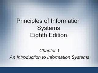Principles of Information
Systems
Eighth Edition
Chapter 1
An Introduction to Information Systems
 