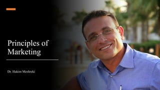 Principles of
Marketing
Dr. Hakim Meshreki
 