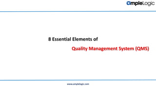 8 Essential Elements of
Quality Management System (QMS)
www.amplelogic.com
 