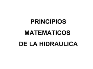 PRINCIPIOS
MATEMATICOS
DE LA HIDRAULICA
 