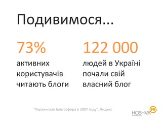 Подивимося... 73 %  активних користувачів читають блоги 122 000   людей в Україні почали свій власний блог &quot;Украинская блогосфера в 2007 году” , Яндекс 