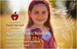 Non Profit Public Relations
Sara McClendon
Food Drive Outreach Assistant
Ozarks Food Harvest
 