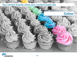 You control exactly what your content looks like


                                                   Colour




                              13
 