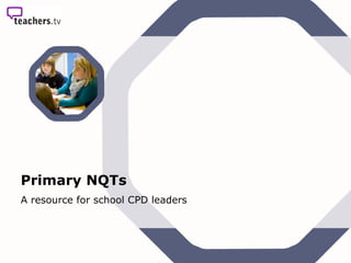 Primary NQTs A resource for school CPD leaders   