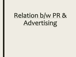 Relation b/w PR &
Advertising
 