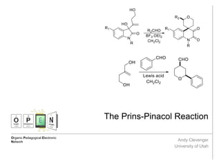 Organic Pedagogical Electronic
Network
The Prins-Pinacol Reaction
Andy Clevenger
University of Utah
 