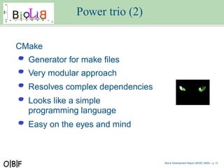 Power trio (2)

CMake
  Generator for make ﬁles
  Very modular approach
  Resolves complex dependencies
  Looks like a sim...
