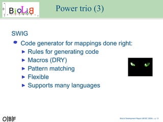 Power trio (3)

SWIG
  Code generator for mappings done right:
    Rules for generating code
    Macros (DRY)
    Pattern ...