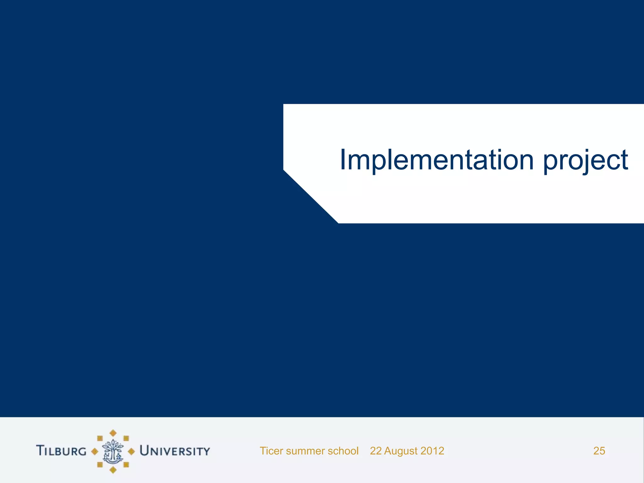 Implementation project




Ticer summer school   22 August 2012   25
 