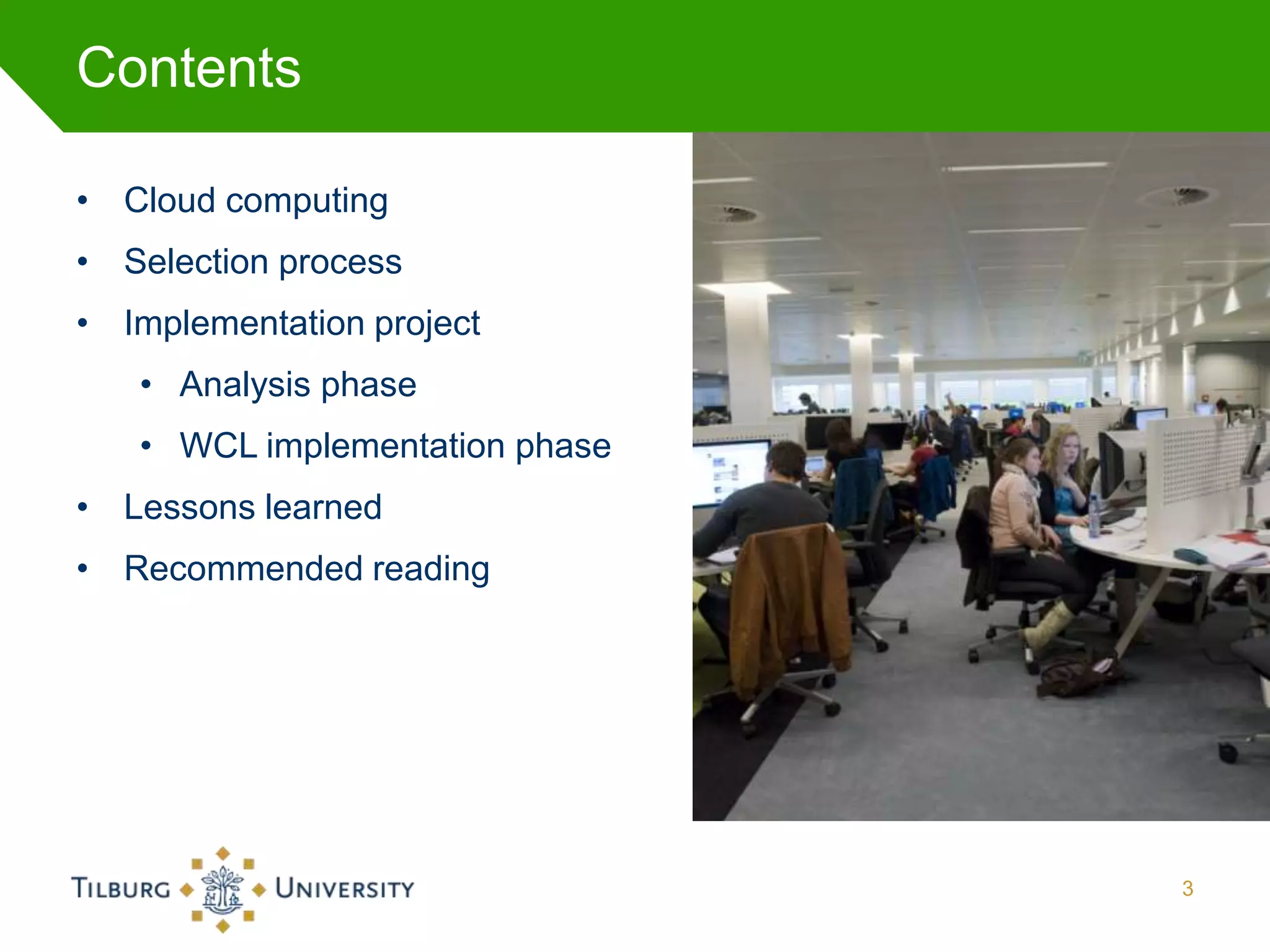 Contents

• Cloud computing
• Selection process
• Implementation project
   • Analysis phase
   • WCL implementation phase
• Lessons learned
• Recommended reading




                                3
 