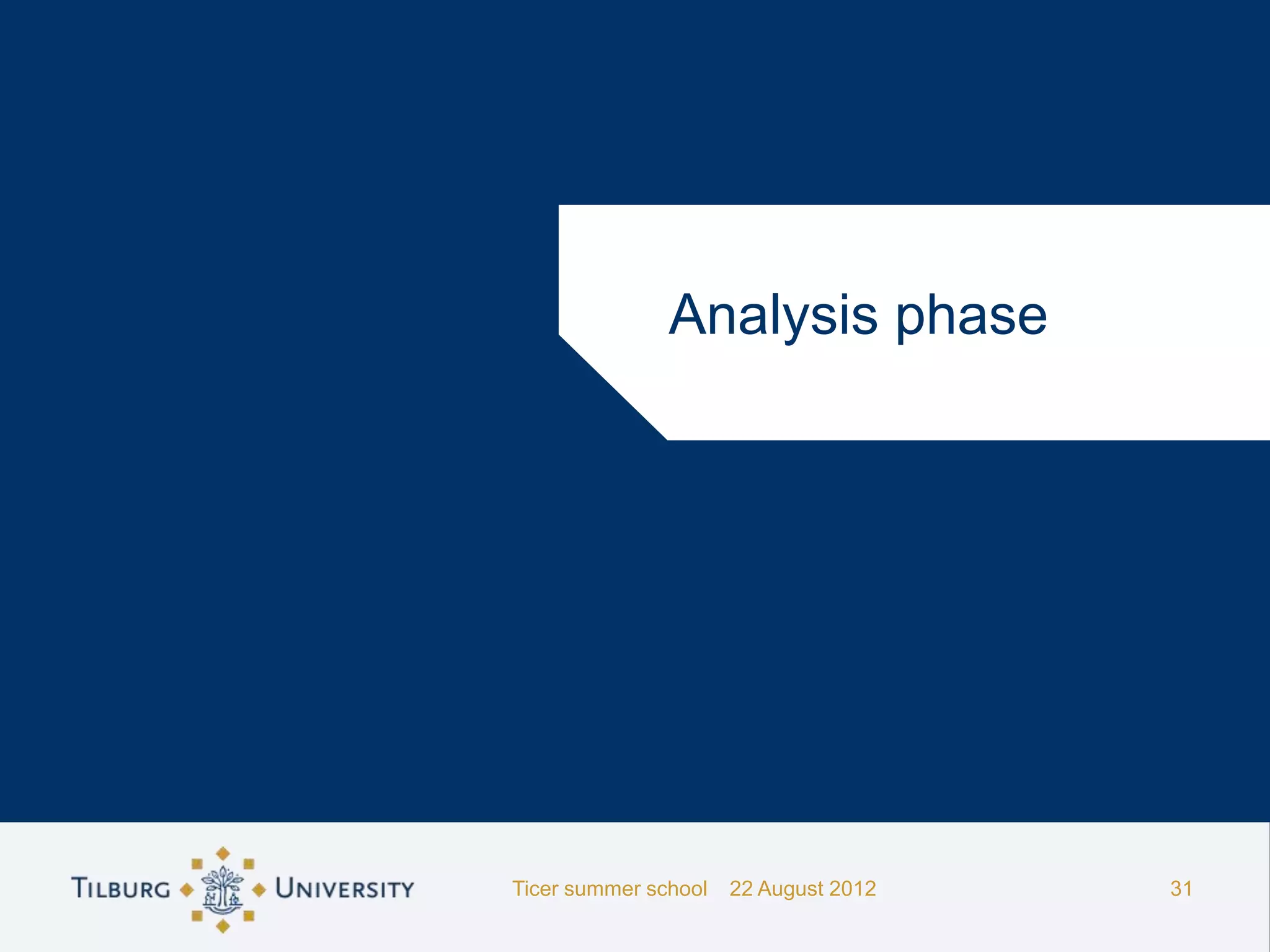 Analysis phase




Ticer summer school   22 August 2012   31
 
