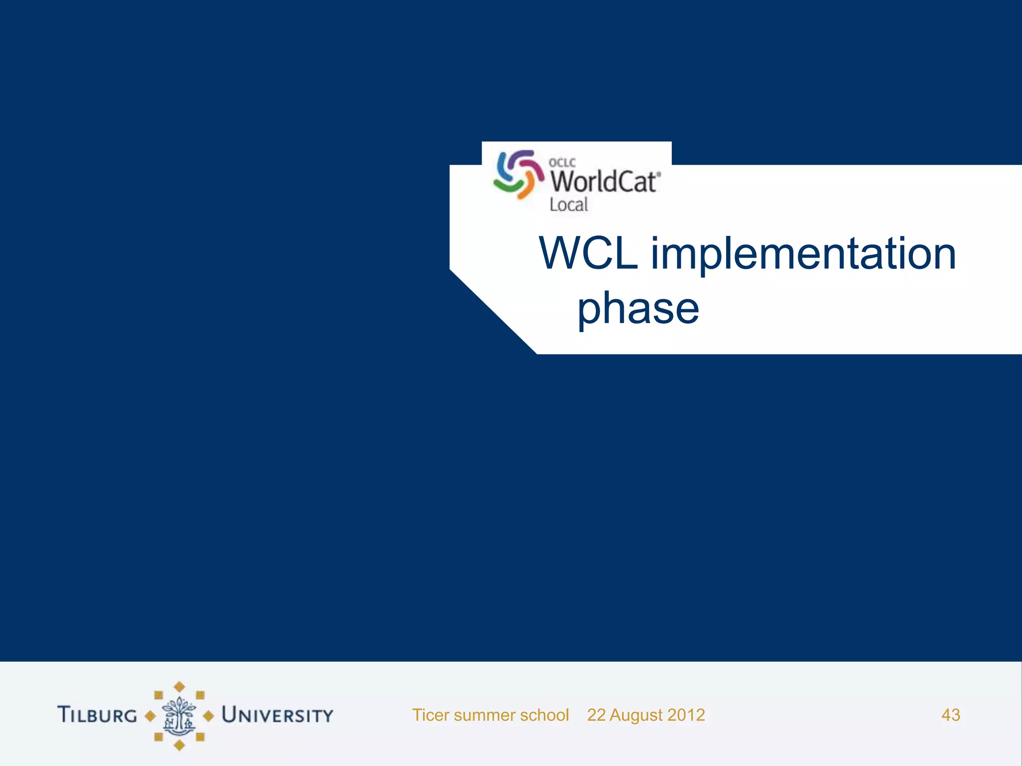 WCL implementation
                phase




Ticer summer school   22 August 2012   43
 