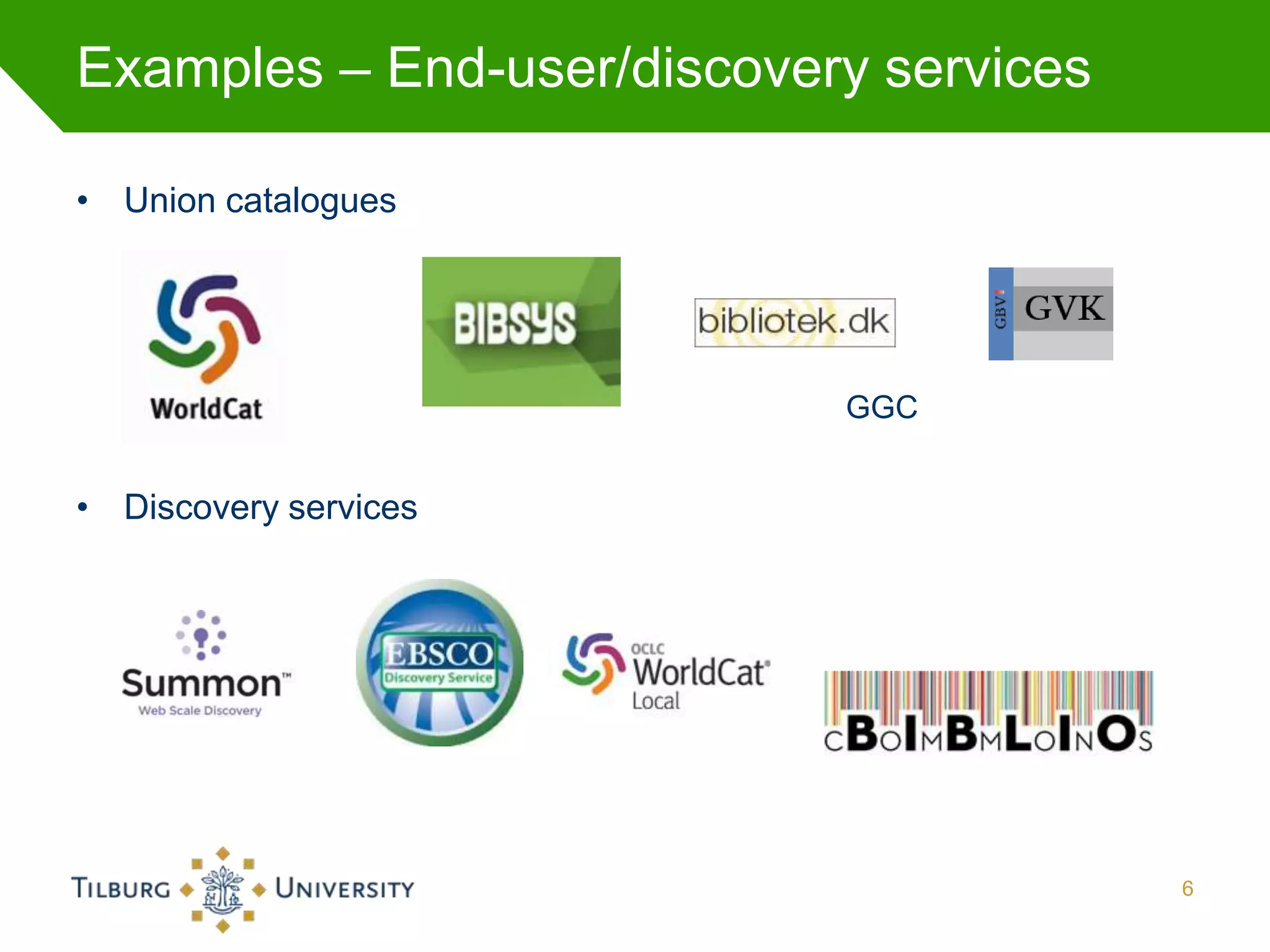 Examples – End-user/discovery services

• Union catalogues




                            GGC


• Discovery services




                                         6
 