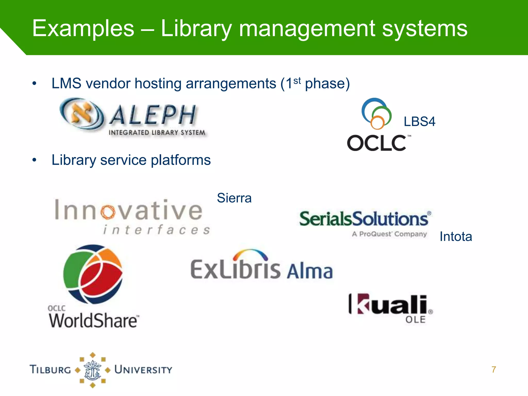Examples – Library management systems

• LMS vendor hosting arrangements (1st phase)

                                                LBS4

• Library service platforms

                              Sierra

                                                       Intota




                                                                7
 