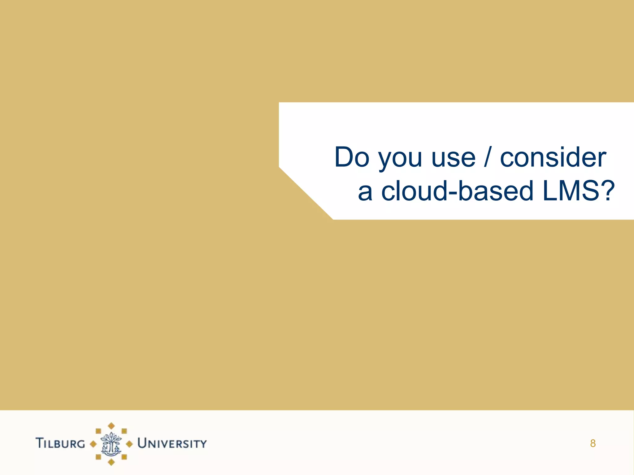 Do you use / consider
 a cloud-based LMS?




                   8
 