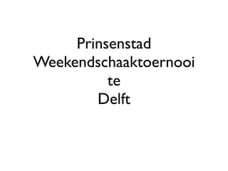 Prinsenstad
Weekendschaaktoernooi
          te
        Delft
 