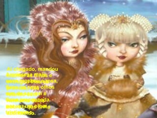 A princesa mais nova recebeu a rosa, fixou os seus olhos nos de seu pai e ficou preocupada por ver um olhar tristíssimo.  Aí chegado, mandou chamar as filhas e entregou-lhes as prendas, não falando com nenhuma delas sobre o que tinha acontecido. 