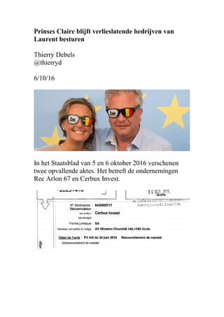 Prinses Claire blijft verlieslatende bedrijven van
Laurent besturen
Thierry Debels
@thierryd
6/10/16
In het Staatsblad van 5 en 6 oktober 2016 verschenen
twee opvallende aktes. Het betreft de ondernemingen
Rec Arlon 67 en Cerbux Invest.
 