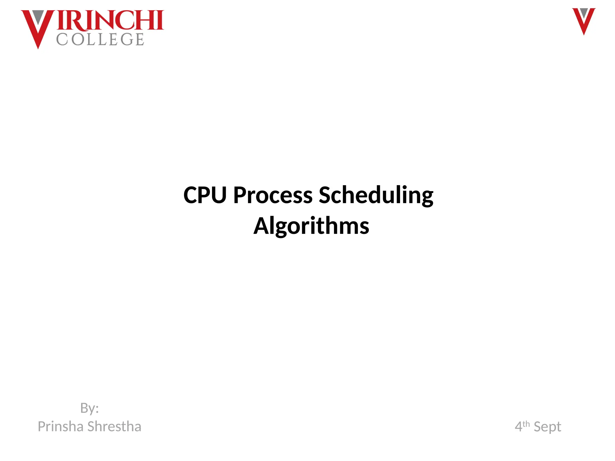 CPU Process Scheduling
Algorithms
By:
Prinsha Shrestha 4th
Sept
 