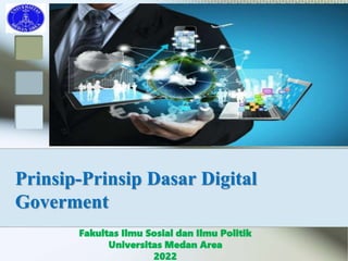 Prinsip-Prinsip Dasar Digital
Goverment
Fakultas Ilmu Sosial dan Ilmu Politik
Universitas Medan Area
2022
 