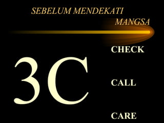 SEBELUM MENDEKATI  MANGSA 3C CHECK CALL CARE 
