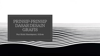 PRINSIP-PRINSIP
DASARDESAIN
GRAFIS
Nur Rizki Handayani, S.Kom
 