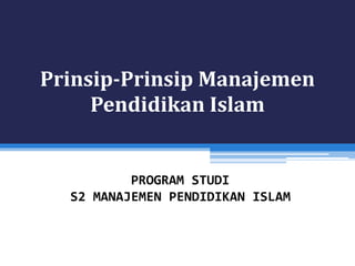Prinsip-Prinsip Manajemen
Pendidikan Islam
PROGRAM STUDI
S2 MANAJEMEN PENDIDIKAN ISLAM
 